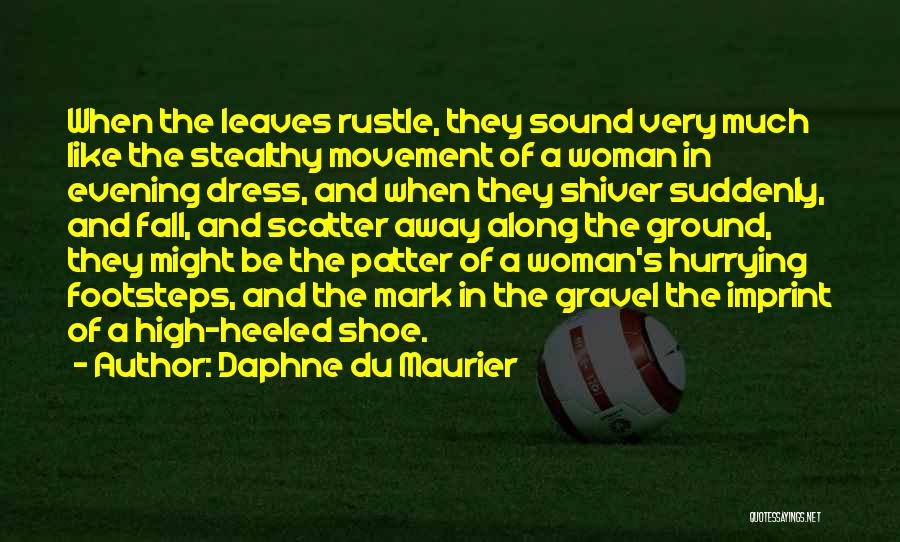 Daphne Du Maurier Quotes: When The Leaves Rustle, They Sound Very Much Like The Stealthy Movement Of A Woman In Evening Dress, And When