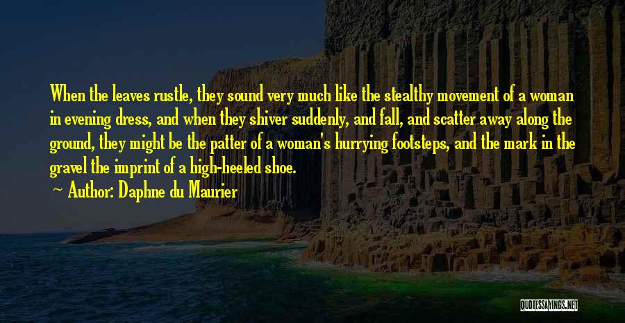 Daphne Du Maurier Quotes: When The Leaves Rustle, They Sound Very Much Like The Stealthy Movement Of A Woman In Evening Dress, And When