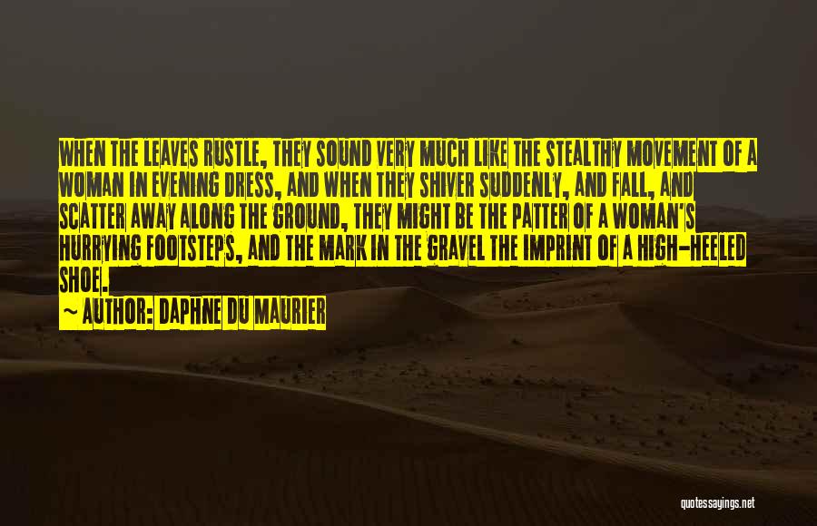 Daphne Du Maurier Quotes: When The Leaves Rustle, They Sound Very Much Like The Stealthy Movement Of A Woman In Evening Dress, And When