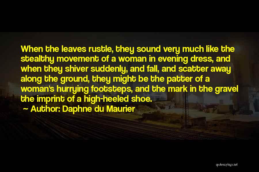 Daphne Du Maurier Quotes: When The Leaves Rustle, They Sound Very Much Like The Stealthy Movement Of A Woman In Evening Dress, And When