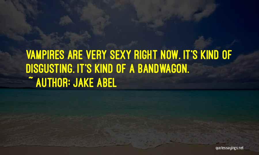 Jake Abel Quotes: Vampires Are Very Sexy Right Now. It's Kind Of Disgusting. It's Kind Of A Bandwagon.