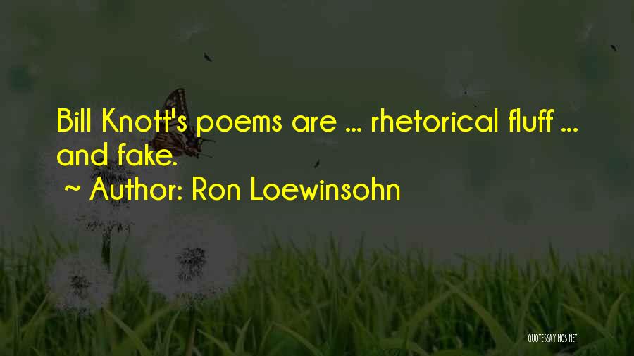 Ron Loewinsohn Quotes: Bill Knott's Poems Are ... Rhetorical Fluff ... And Fake.