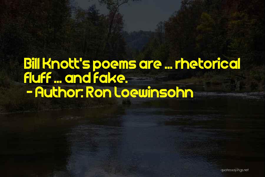 Ron Loewinsohn Quotes: Bill Knott's Poems Are ... Rhetorical Fluff ... And Fake.