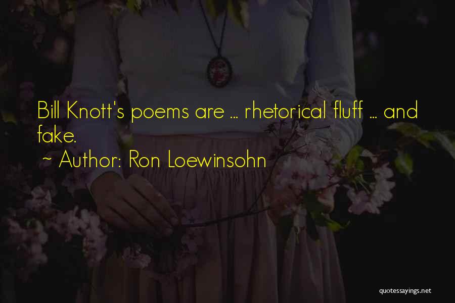 Ron Loewinsohn Quotes: Bill Knott's Poems Are ... Rhetorical Fluff ... And Fake.