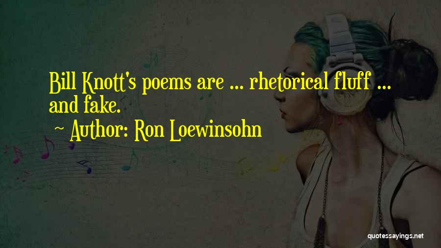Ron Loewinsohn Quotes: Bill Knott's Poems Are ... Rhetorical Fluff ... And Fake.