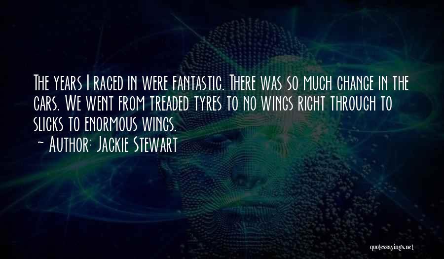 Jackie Stewart Quotes: The Years I Raced In Were Fantastic. There Was So Much Change In The Cars. We Went From Treaded Tyres