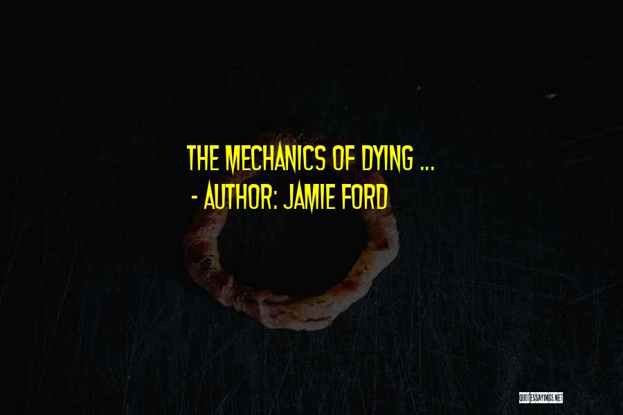 Jamie Ford Quotes: The Mechanics Of Dying ...