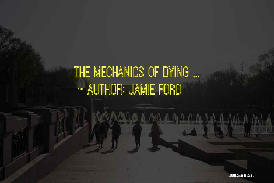 Jamie Ford Quotes: The Mechanics Of Dying ...