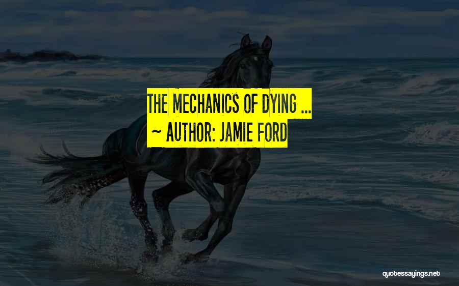 Jamie Ford Quotes: The Mechanics Of Dying ...