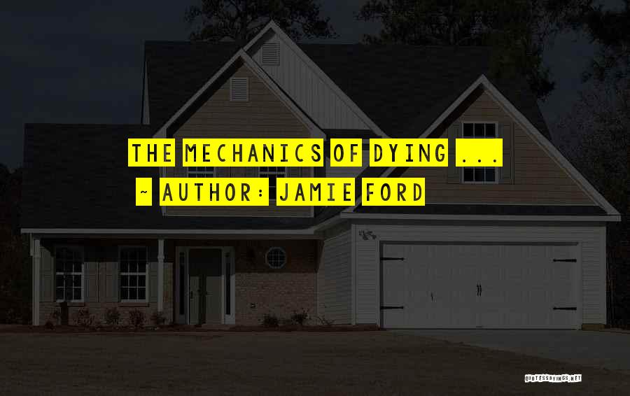 Jamie Ford Quotes: The Mechanics Of Dying ...