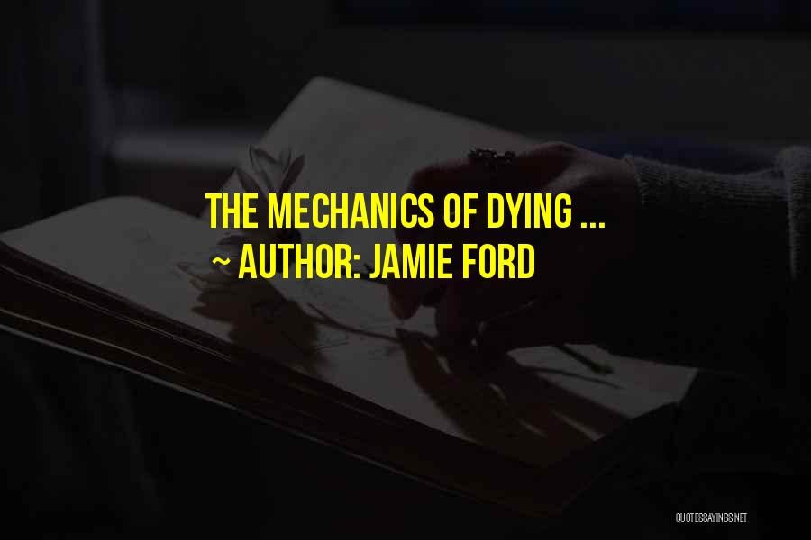 Jamie Ford Quotes: The Mechanics Of Dying ...