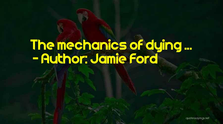 Jamie Ford Quotes: The Mechanics Of Dying ...