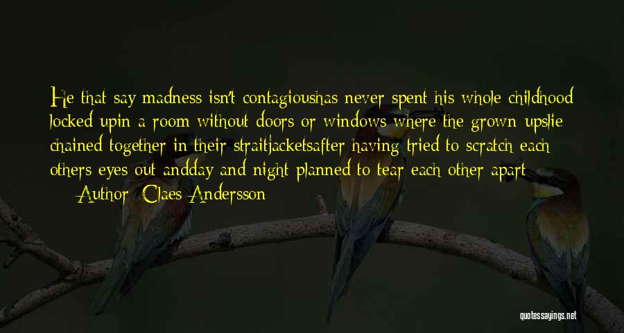 Claes Andersson Quotes: He That Say Madness Isn't Contagioushas Never Spent His Whole Childhood Locked Upin A Room Without Doors Or Windows Where