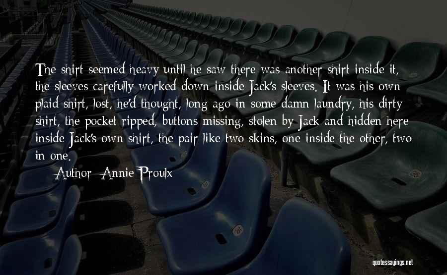 Annie Proulx Quotes: The Shirt Seemed Heavy Until He Saw There Was Another Shirt Inside It, The Sleeves Carefully Worked Down Inside Jack's