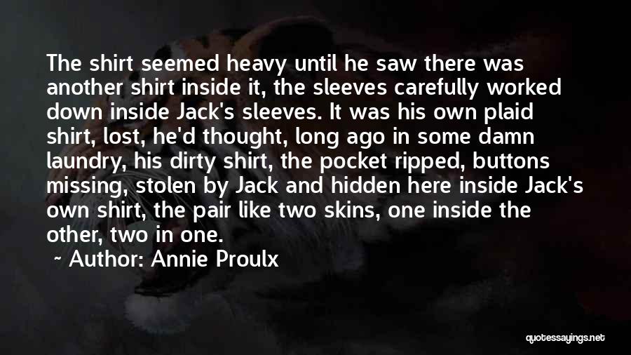 Annie Proulx Quotes: The Shirt Seemed Heavy Until He Saw There Was Another Shirt Inside It, The Sleeves Carefully Worked Down Inside Jack's