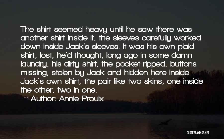 Annie Proulx Quotes: The Shirt Seemed Heavy Until He Saw There Was Another Shirt Inside It, The Sleeves Carefully Worked Down Inside Jack's