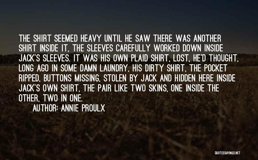 Annie Proulx Quotes: The Shirt Seemed Heavy Until He Saw There Was Another Shirt Inside It, The Sleeves Carefully Worked Down Inside Jack's