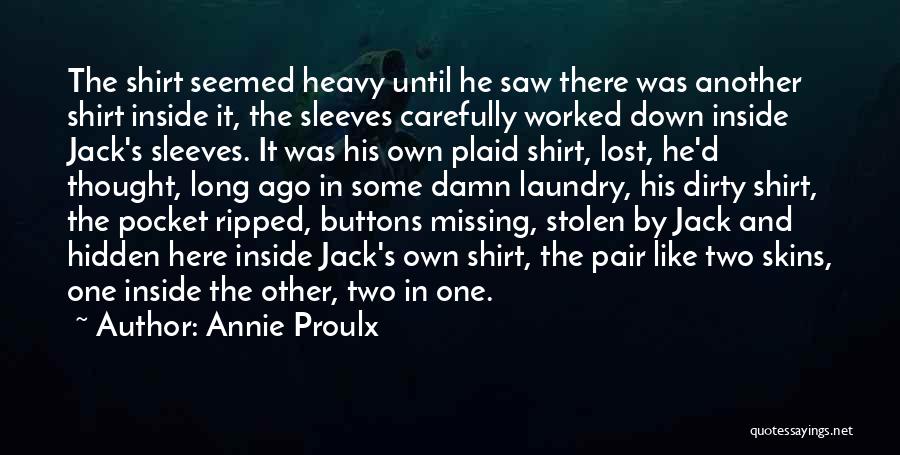 Annie Proulx Quotes: The Shirt Seemed Heavy Until He Saw There Was Another Shirt Inside It, The Sleeves Carefully Worked Down Inside Jack's