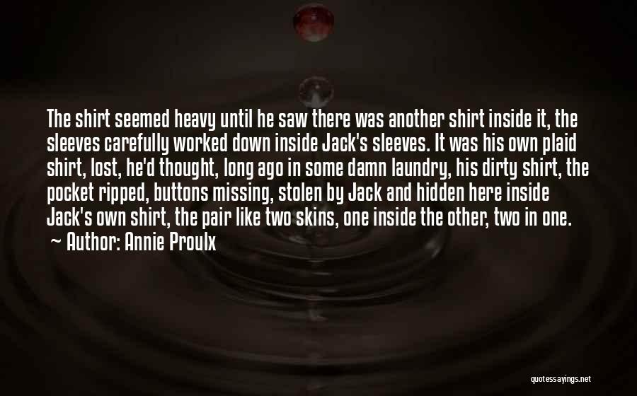 Annie Proulx Quotes: The Shirt Seemed Heavy Until He Saw There Was Another Shirt Inside It, The Sleeves Carefully Worked Down Inside Jack's