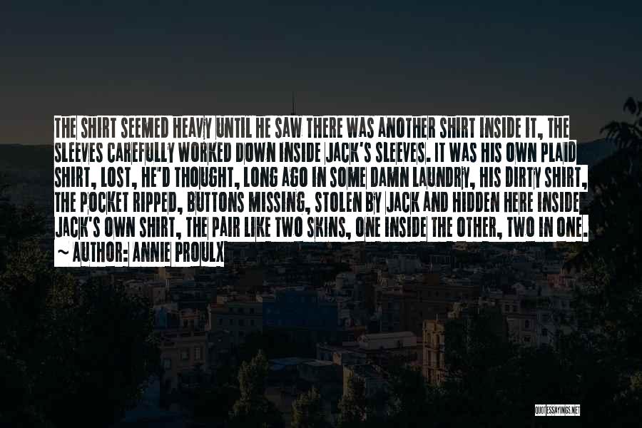 Annie Proulx Quotes: The Shirt Seemed Heavy Until He Saw There Was Another Shirt Inside It, The Sleeves Carefully Worked Down Inside Jack's