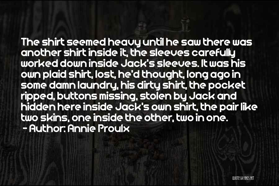 Annie Proulx Quotes: The Shirt Seemed Heavy Until He Saw There Was Another Shirt Inside It, The Sleeves Carefully Worked Down Inside Jack's