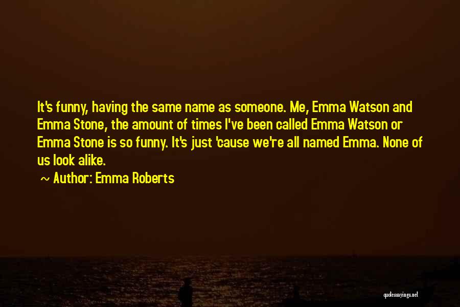 Emma Roberts Quotes: It's Funny, Having The Same Name As Someone. Me, Emma Watson And Emma Stone, The Amount Of Times I've Been