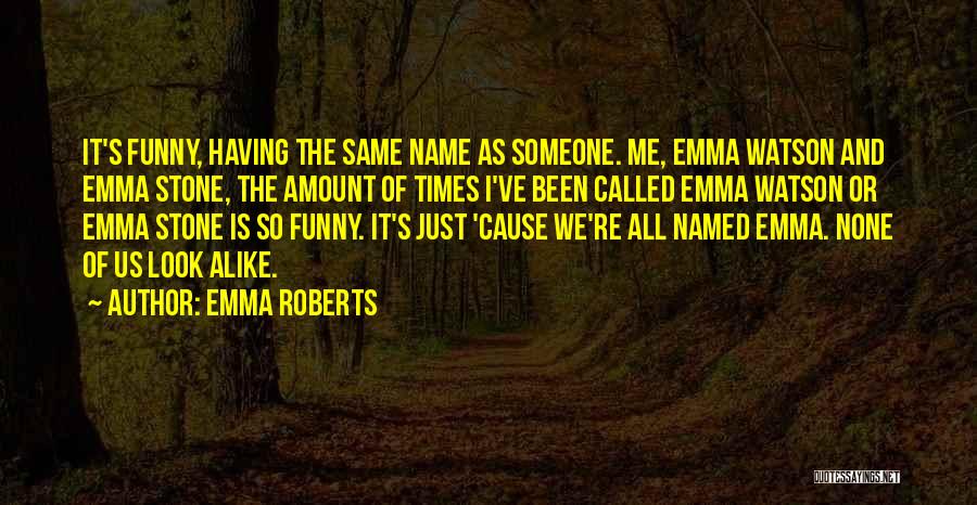 Emma Roberts Quotes: It's Funny, Having The Same Name As Someone. Me, Emma Watson And Emma Stone, The Amount Of Times I've Been