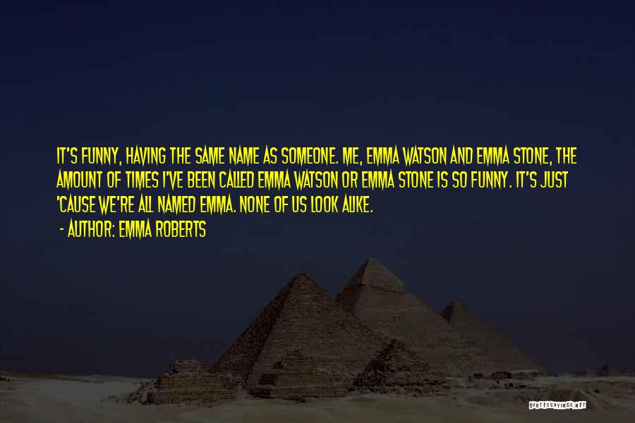 Emma Roberts Quotes: It's Funny, Having The Same Name As Someone. Me, Emma Watson And Emma Stone, The Amount Of Times I've Been