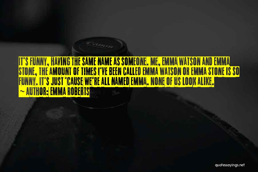 Emma Roberts Quotes: It's Funny, Having The Same Name As Someone. Me, Emma Watson And Emma Stone, The Amount Of Times I've Been