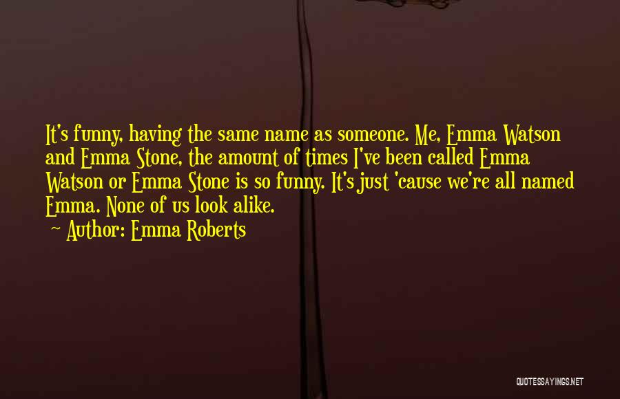 Emma Roberts Quotes: It's Funny, Having The Same Name As Someone. Me, Emma Watson And Emma Stone, The Amount Of Times I've Been