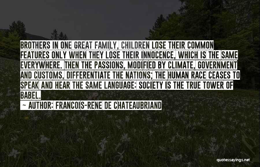 Francois-Rene De Chateaubriand Quotes: Brothers In One Great Family, Children Lose Their Common Features Only When They Lose Their Innocence, Which Is The Same