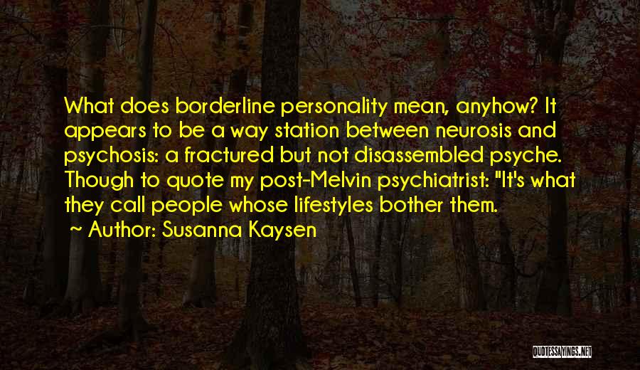 Susanna Kaysen Quotes: What Does Borderline Personality Mean, Anyhow? It Appears To Be A Way Station Between Neurosis And Psychosis: A Fractured But