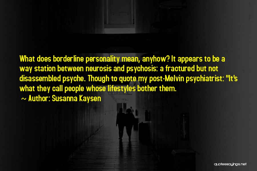 Susanna Kaysen Quotes: What Does Borderline Personality Mean, Anyhow? It Appears To Be A Way Station Between Neurosis And Psychosis: A Fractured But