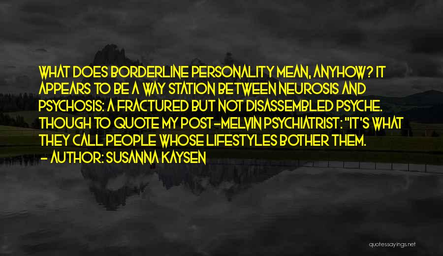 Susanna Kaysen Quotes: What Does Borderline Personality Mean, Anyhow? It Appears To Be A Way Station Between Neurosis And Psychosis: A Fractured But