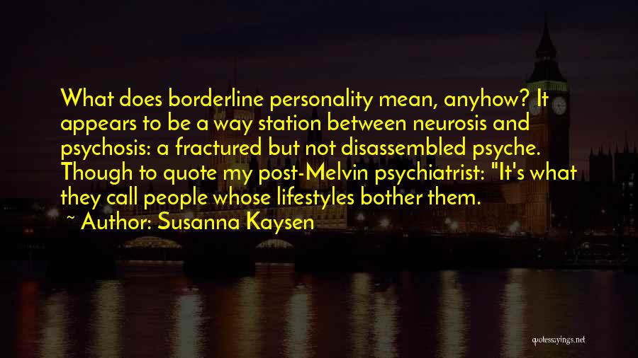 Susanna Kaysen Quotes: What Does Borderline Personality Mean, Anyhow? It Appears To Be A Way Station Between Neurosis And Psychosis: A Fractured But