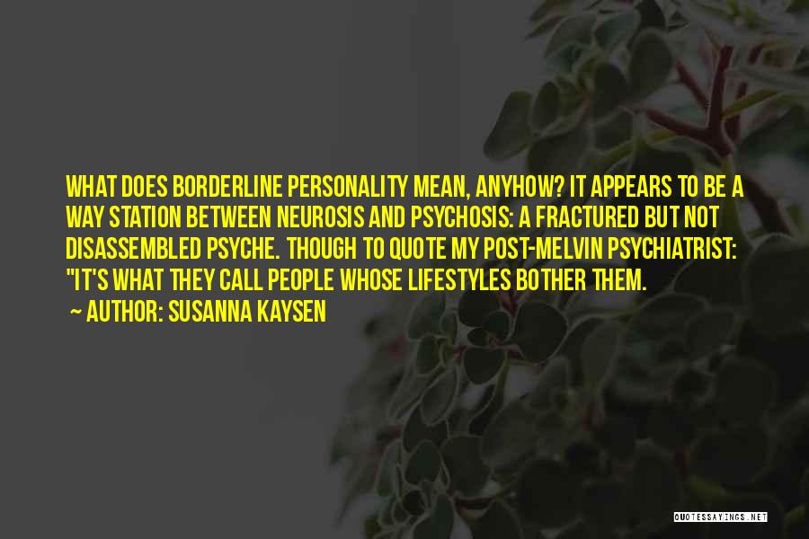 Susanna Kaysen Quotes: What Does Borderline Personality Mean, Anyhow? It Appears To Be A Way Station Between Neurosis And Psychosis: A Fractured But