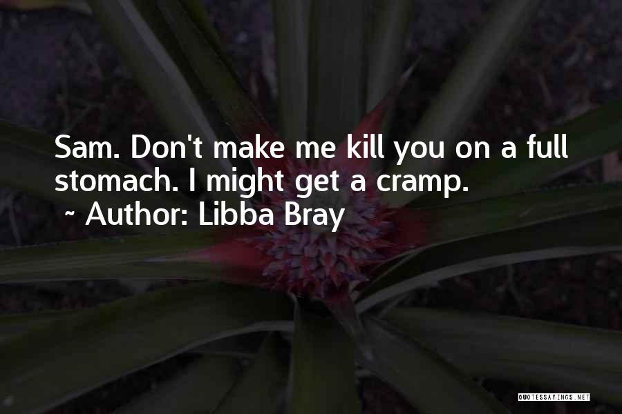 Libba Bray Quotes: Sam. Don't Make Me Kill You On A Full Stomach. I Might Get A Cramp.