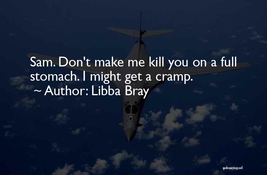 Libba Bray Quotes: Sam. Don't Make Me Kill You On A Full Stomach. I Might Get A Cramp.