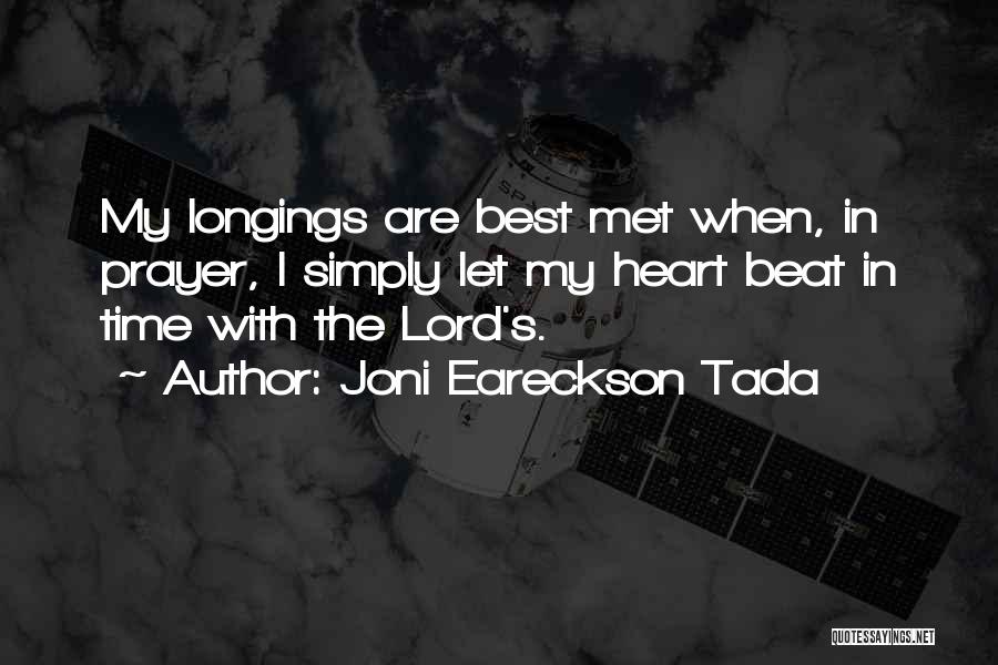 Joni Eareckson Tada Quotes: My Longings Are Best Met When, In Prayer, I Simply Let My Heart Beat In Time With The Lord's.