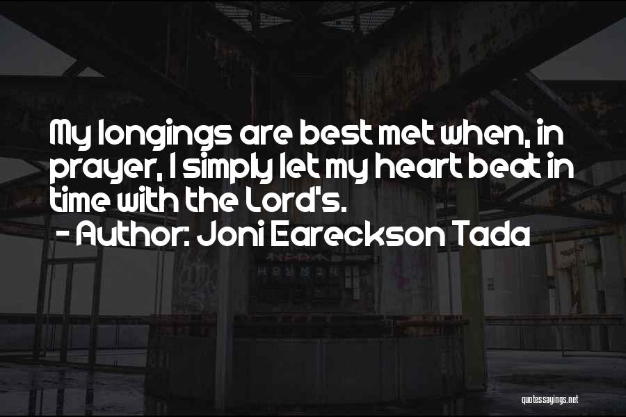 Joni Eareckson Tada Quotes: My Longings Are Best Met When, In Prayer, I Simply Let My Heart Beat In Time With The Lord's.