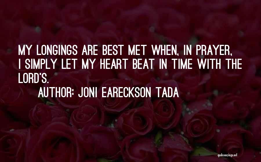 Joni Eareckson Tada Quotes: My Longings Are Best Met When, In Prayer, I Simply Let My Heart Beat In Time With The Lord's.
