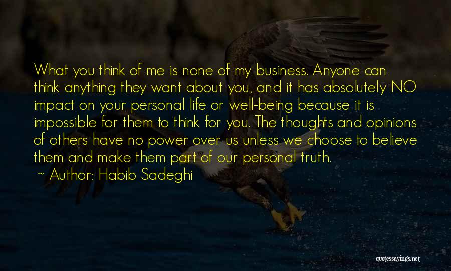 Habib Sadeghi Quotes: What You Think Of Me Is None Of My Business. Anyone Can Think Anything They Want About You, And It