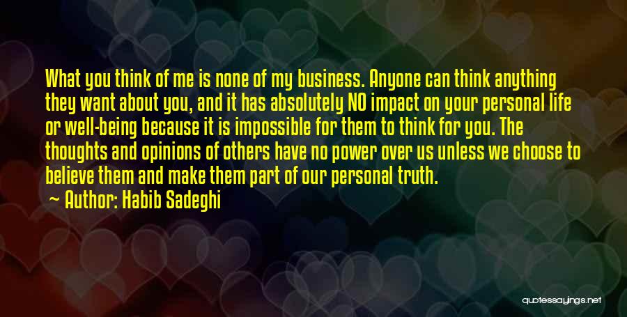 Habib Sadeghi Quotes: What You Think Of Me Is None Of My Business. Anyone Can Think Anything They Want About You, And It