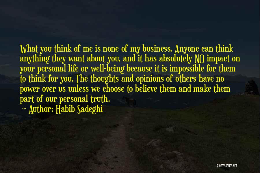 Habib Sadeghi Quotes: What You Think Of Me Is None Of My Business. Anyone Can Think Anything They Want About You, And It