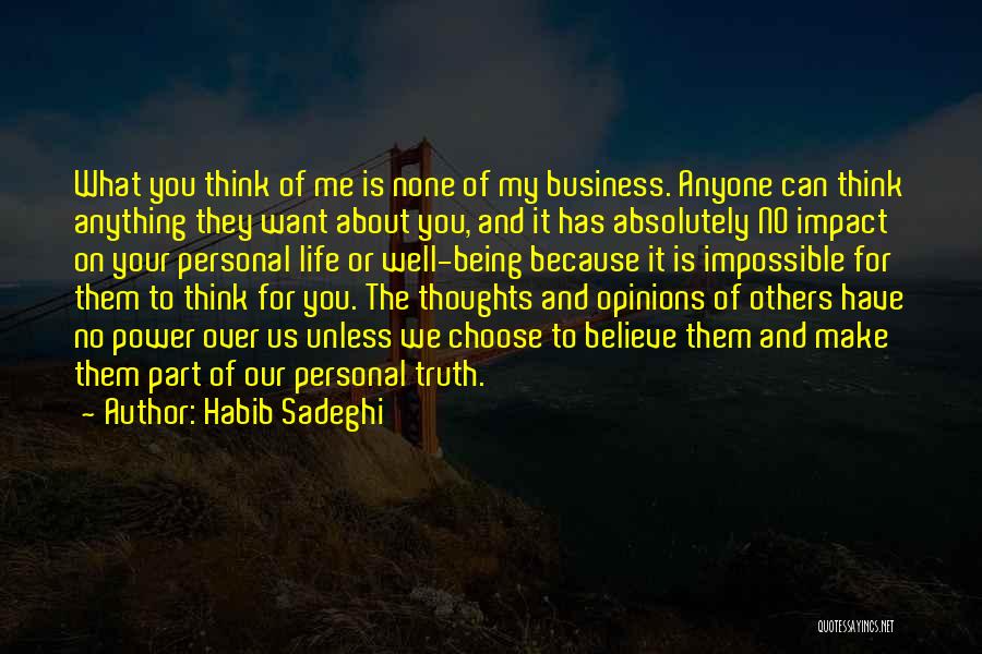 Habib Sadeghi Quotes: What You Think Of Me Is None Of My Business. Anyone Can Think Anything They Want About You, And It