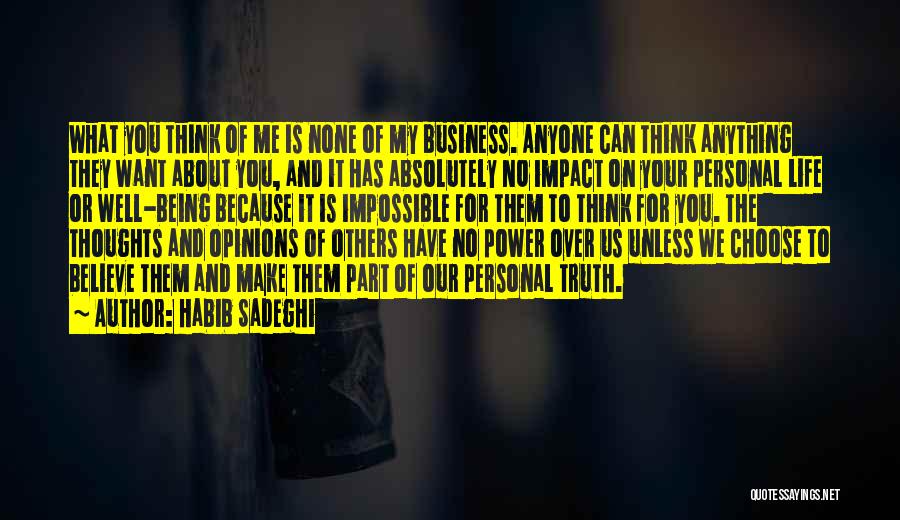 Habib Sadeghi Quotes: What You Think Of Me Is None Of My Business. Anyone Can Think Anything They Want About You, And It