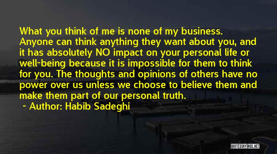 Habib Sadeghi Quotes: What You Think Of Me Is None Of My Business. Anyone Can Think Anything They Want About You, And It