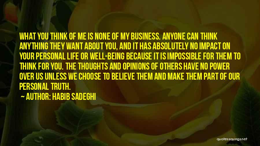 Habib Sadeghi Quotes: What You Think Of Me Is None Of My Business. Anyone Can Think Anything They Want About You, And It