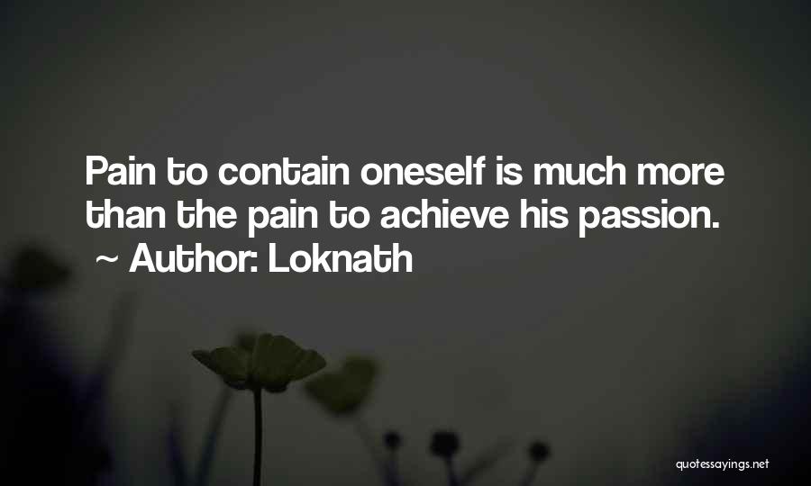Loknath Quotes: Pain To Contain Oneself Is Much More Than The Pain To Achieve His Passion.