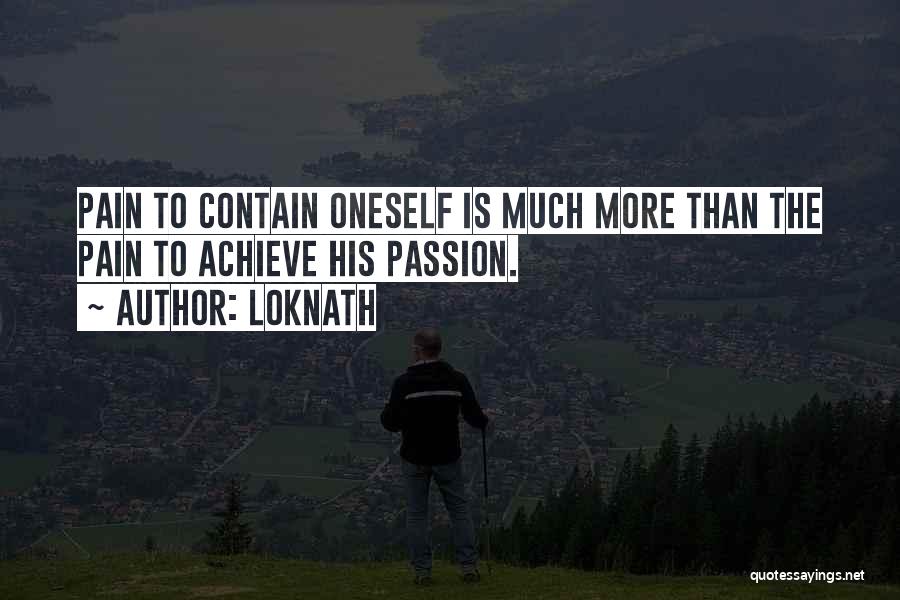 Loknath Quotes: Pain To Contain Oneself Is Much More Than The Pain To Achieve His Passion.